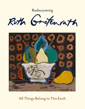 Rediscovering Ruth Grotenrath: All Things Belong to This Earth